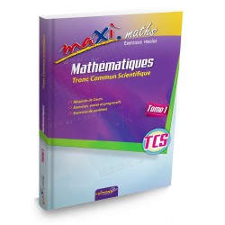 Maxi Maths Tronc Commun - Tome 1 - Exercices résolus