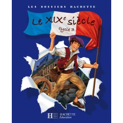 Le XIXe siècle - Histoire - Cycle 3 - Les Dossiers Hachette - 2008 - Hachette