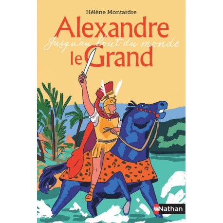 Alexandre le Grand - Jusqu'au bout du monde - H. Montardre - Nathan